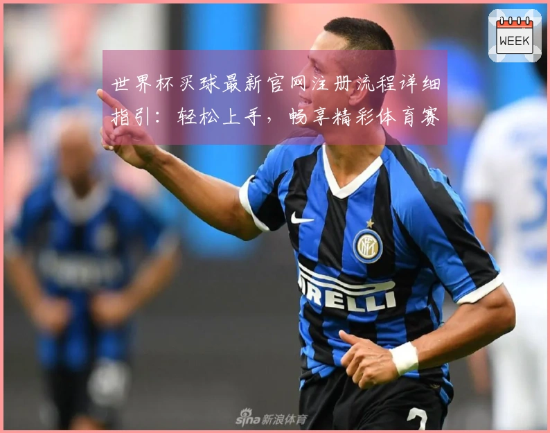 世界杯买球最新官网注册流程详细指引：轻松上手，畅享精彩体育赛事