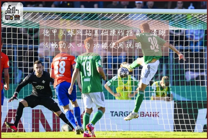 德甲买球网站基础操作指南：清晰流畅的入口与功能使用说明